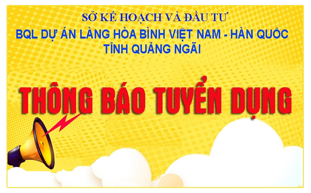 BQL Dự án Làng Hòa bình Việt Nam - Hàn Quốc tỉnh Quảng Ngãi thông báo tuyển dụng