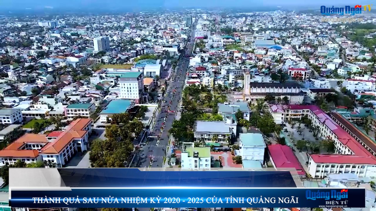 Video: Thành quả sau nửa nhiệm kỳ 2020 – 2025 của tỉnh Quảng Ngãi