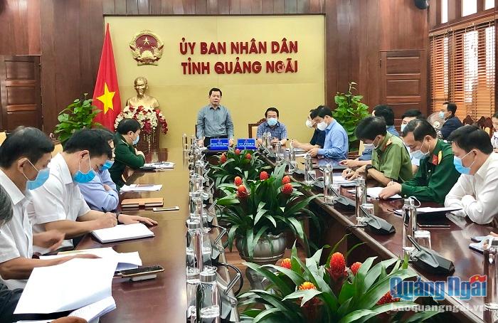 Chủ tịch UBND tỉnh Quảng Ngãi: Phải đặt nhiệm vụ phòng, chống dịch lên hàng đầu