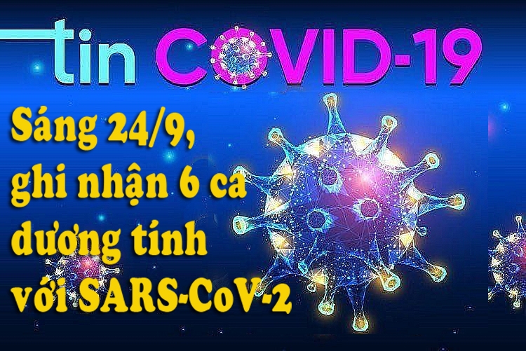 INFOGRAPHIC: Sáng 24/9, ghi nhận thêm 6 ca dương tính với SARS-CoV-2
