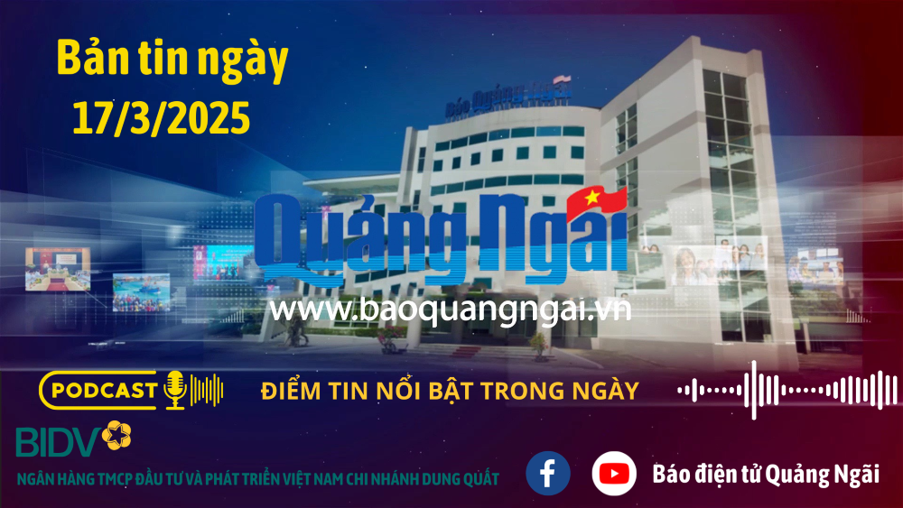 [Podcast]. Bản tin ngày 17/3/2025