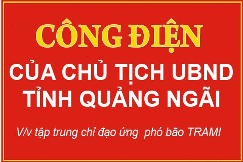 Công điện khẩn của Chủ tịch UBND tỉnh Quảng Ngãi tập trung chỉ đạo ứng phó bão TRAMI