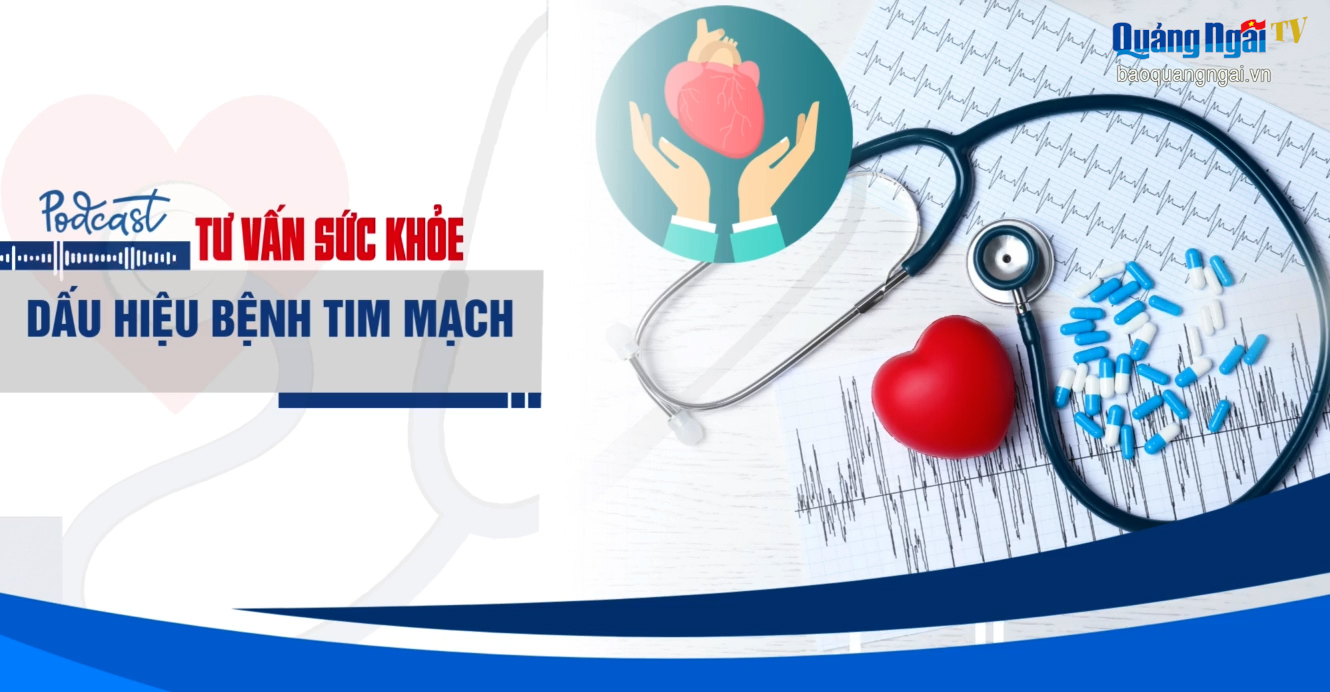 [Podcast]. Dấu hiệu bệnh tim mạch