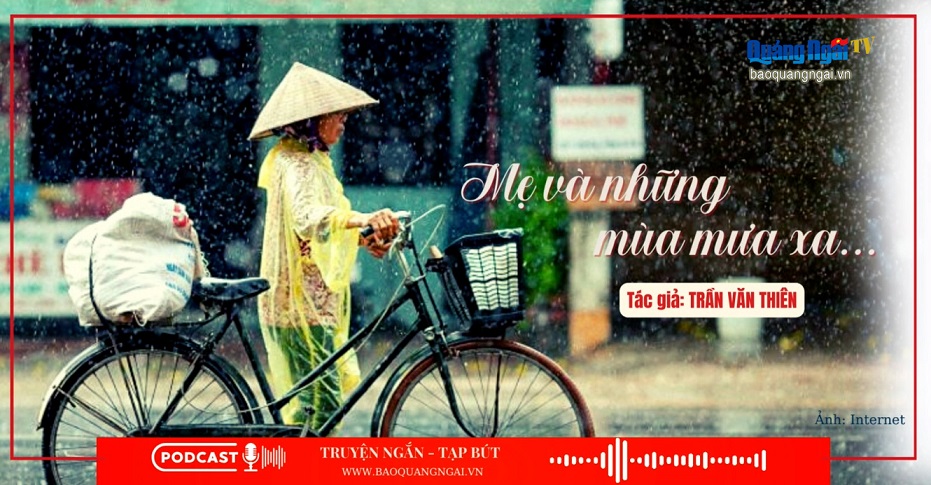 Podcast Truyện ngắn - Tạp bút: Mẹ và những mùa mưa xa...